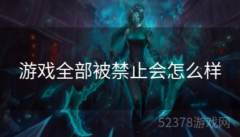 游戏全部被禁止会怎么样