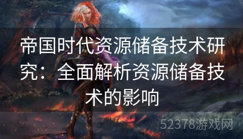 帝国时代资源储备技术研究：全面解析资源储备技术的影响