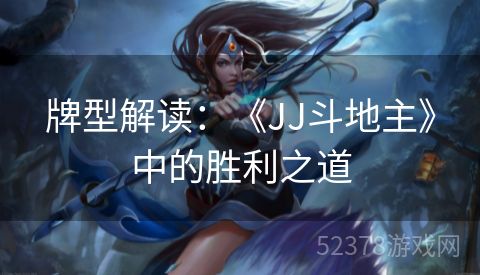 牌型解读：《JJ斗地主》中的胜利之道