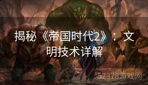 揭秘《帝国时代2》：文明技术详解