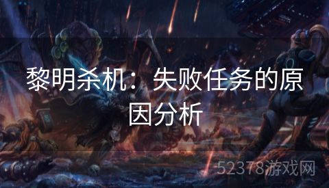 黎明杀机：失败任务的原因分析