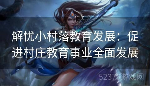 解忧小村落教育发展：促进村庄教育事业全面发展
