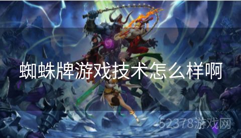 蜘蛛牌游戏技术怎么样啊