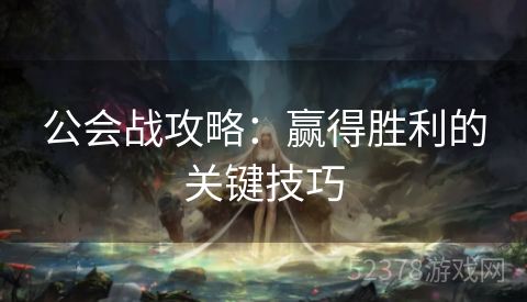 公会战攻略：赢得胜利的关键技巧