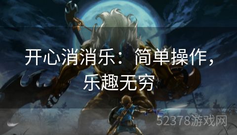 开心消消乐：简单操作，乐趣无穷