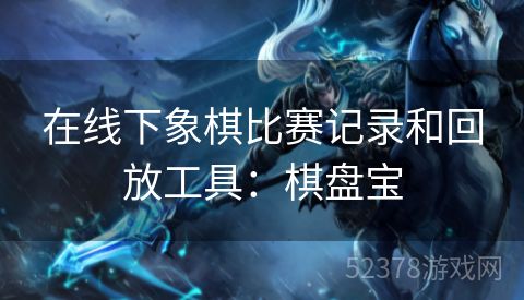 在线下象棋比赛记录和回放工具：棋盘宝
