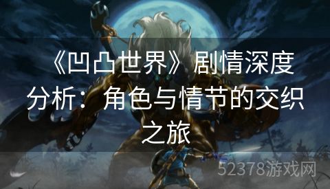  《凹凸世界》剧情深度分析：角色与情节的交织之旅