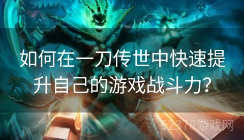 如何在一刀传世中快速提升自己的游戏战斗力？