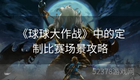  《球球大作战》中的定制比赛场景攻略
