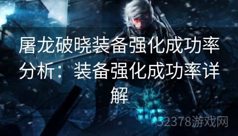 屠龙破晓装备强化成功率分析：装备强化成功率详解