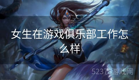 女生在游戏俱乐部工作怎么样
