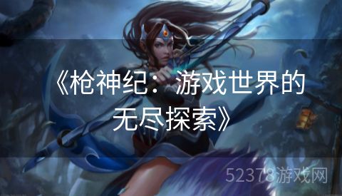  《枪神纪：游戏世界的无尽探索》