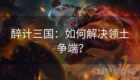 醉计三国：如何解决领土争端？