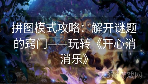 拼图模式攻略：解开谜题的窍门——玩转《开心消消乐》