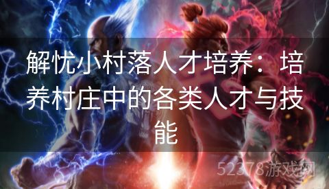 解忧小村落人才培养：培养村庄中的各类人才与技能