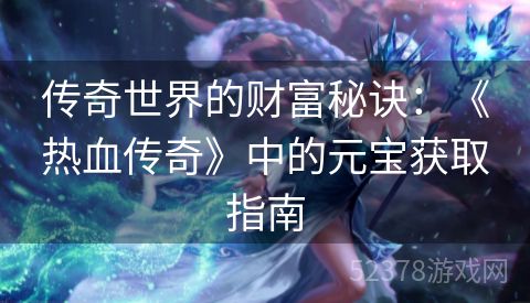 传奇世界的财富秘诀：《热血传奇》中的元宝获取指南