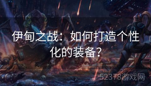 伊甸之战：如何打造个性化的装备？