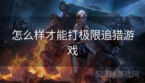 怎么样才能打极限追猎游戏