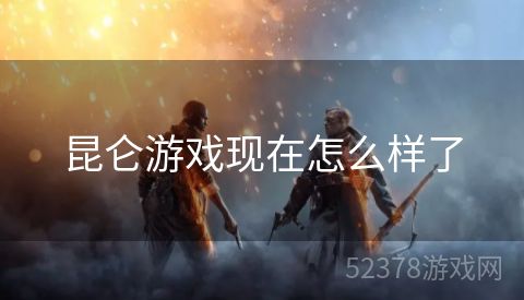 昆仑游戏现在怎么样了