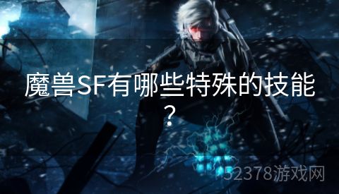 魔兽SF有哪些特殊的技能？
