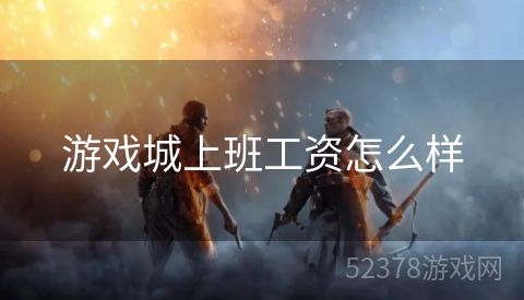 游戏城上班工资怎么样