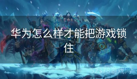 华为怎么样才能把游戏锁住