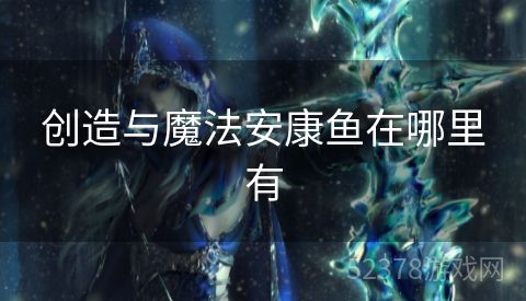 创造与魔法安康鱼在哪里有