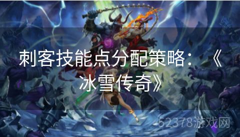 刺客技能点分配策略：《冰雪传奇》