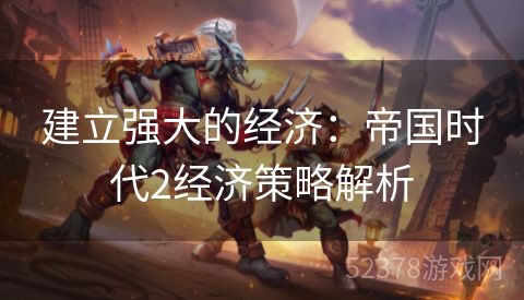 建立强大的经济：帝国时代2经济策略解析