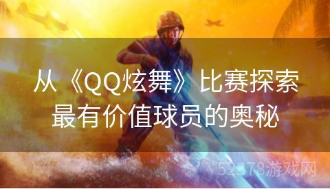 从《QQ炫舞》比赛探索最有价值球员的奥秘