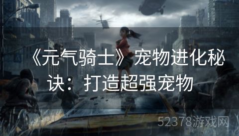 《元气骑士》宠物进化秘诀：打造超强宠物
