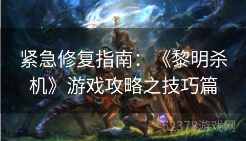 紧急修复指南：《黎明杀机》游戏攻略之技巧篇