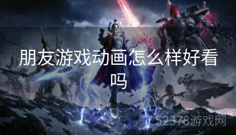 朋友游戏动画怎么样好看吗