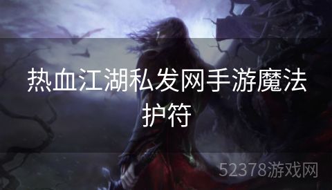 热血江湖私发网手游魔法护符