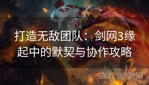 打造无敌团队：剑网3缘起中的默契与协作攻略