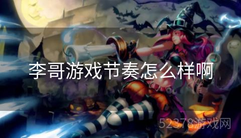 李哥游戏节奏怎么样啊