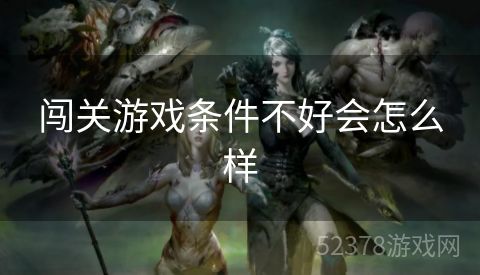 闯关游戏条件不好会怎么样