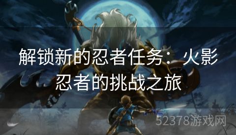 解锁新的忍者任务：火影忍者的挑战之旅