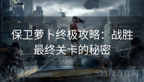 保卫萝卜终极攻略：战胜最终关卡的秘密