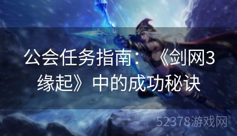 公会任务指南：《剑网3缘起》中的成功秘诀