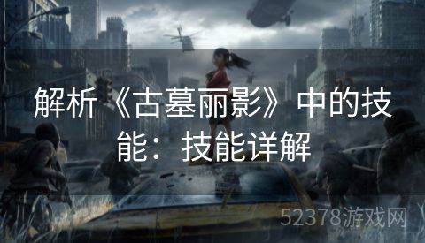 解析《古墓丽影》中的技能：技能详解