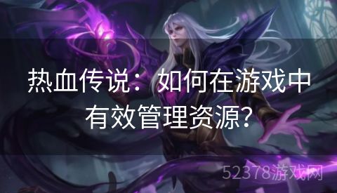 热血传说：如何在游戏中有效管理资源？