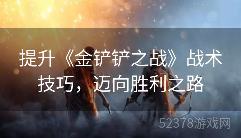 提升《金铲铲之战》战术技巧，迈向胜利之路
