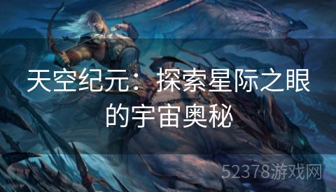 天空纪元：探索星际之眼的宇宙奥秘