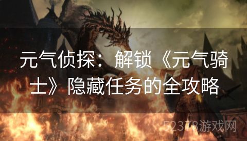 元气侦探：解锁《元气骑士》隐藏任务的全攻略