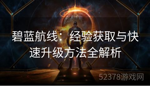 碧蓝航线：经验获取与快速升级方法全解析