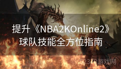提升《NBA2KOnline2》球队技能全方位指南
