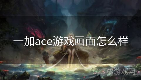 一加ace游戏画面怎么样