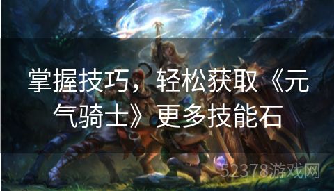 掌握技巧，轻松获取《元气骑士》更多技能石