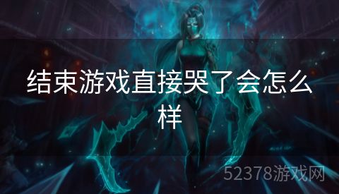 结束游戏直接哭了会怎么样